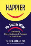 Happier No Matter What: Cultivating Hope, Resilience, and Purpose in Hard Times