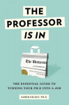 Professor Is In: The Essential Guide To Turning Your Ph.D. Into a Job