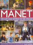 Manet: His Life and Work in 500 Images: An Illustrated Exploration of the Artist, His Life and Context, with a Gallery of 300 of His Greatest Works