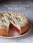 Southern Italian Desserts: Rediscovering the Sweet Traditions of Calabria, Campania, Basilicata, Puglia, and Sicily, A Baking Book