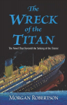 Wreck of the Titan: The Novel That Foretold the Sinking of the Titanic
