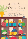 Stash of One's Own: Knitters on Loving, Living with, and Letting Go of Yarn: Knitters on Loving, Living with, and Letting Go of Yarn