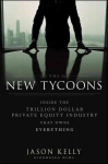 New Tycoons - Inside the Trillion Dollar Private Equity Industry That Owns Everything: Inside the Trillion Dollar Private Equity Industry That Owns Everything