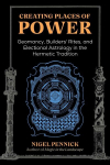 Creating Places of Power: Geomancy, Builders' Rites, and Electional Astrology in the Hermetic Tradition 2nd Edition, Revised Edition of Beginnings