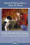 Family Friendly Dog Training: A Six-Week Program for You and Your Dog
