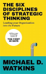 Six Disciplines of Strategic Thinking: Leading Your Organization Into the Future