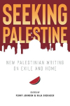 Seeking Palestine: New Palestinian Writing on Exile and Home, Seeking Palestine: New Palestinian Writing on Exile and Home