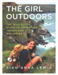 Girl Outdoors: The Wild Girl's Guide to Adventure, Travel and Wellbeing