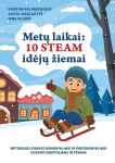 Metų laikai: 10 STEAM idėjų žiemai. Metodinis leidinys ikimokyklinio ir prie&scaron;mokyklinio ugdymo mokytojams ir tėvams