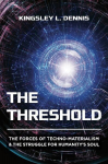 The Threshold: The Forces of Techno-Materialism and the Struggle for Humanitys Soul, The Threshold: The Forces of Techno-Materialism and the Struggle for Humanitys Soul
