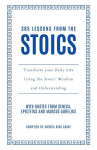 365 Lessons from the Stoics: Transform Your Daily Life Using the Stoics Wisdom and Understanding, 365 Lessons from the Stoics: Transform Your Daily Life Using the Stoics Wisdom and Understanding