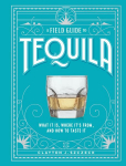 Field Guide to Tequila: What It Is, Where It's From, and How to Taste It