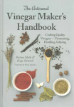 Artisanal Vinegar Maker's Handbook: Crafting Quality Vinegars Fermenting, Distilling, Infusing