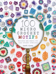 100 Micro Crochet Motifs: Patterns and Charts for Tiny Crochet Creations