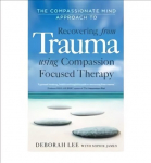 Compassionate Mind Approach to Recovering from Trauma: Using Compassion Focused Therapy