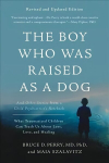 Boy Who Was Raised as a Dog, 3rd Edition: And Other Stories from a Child Psychiatrist's Notebook--What Traumatized Children Can Teach Us About Loss, Love, and Healing 3rd Revised edition