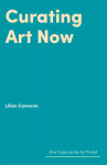 Curating Art Now: Changed Worlds, Uncertain Futures