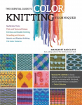 Essential Guide to Color Knitting Techniques: Multicolor Yarns, Plain and Textured Stripes, Entrelac and Double Knitting, Stranding and Intarsia, Mosaic and Shadow Knitting, 150 Color Patterns 2nd ed.