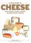 Field Guide to Cheese: How to Select, Enjoy, And Pair The World's Best Cheeses