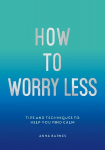 How to Worry Less: Tips and Techniques to Help You Find Calm