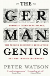 German Genius: Europe's Third Renaissance, the Second Scientific Revolution and the Twentieth Century