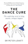 Dance Cure: The surprising secret to being smarter, stronger, happier