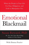 Emotional Blackmail: When the People in Your Life Use Fear, Obligation, and Guilt to Manipulate You