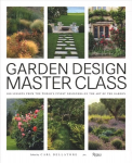 Garden Design Master Class: 100 Lessons from The World's Finest Designers on the Art of the Garden