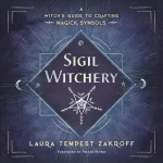 Sigil Witchery: A Witch's Guide to Crafting Magick Symbols