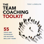 Team Coaching Toolkit: 55 Tools and Techniques for Building Brilliant Teams