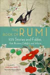 Book of Rumi: 105 Stories and Fables That Illumine, Delight, and Inform