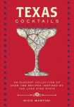 Texas Cocktails: The Second Edition: An Elegant Collection of Over 100 Recipes Inspired by the Lone Star State