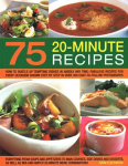 75 Twenty-Minute Tasty Recipes: How to rustle up tempting dishes in hardly any time: fabulous recipes for every occasion shown step by step in over 350 easy-to-follow photographs; everything from soups and appetizers to main courses, side-dishes and  ...