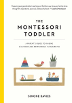 Montessori Toddler : A Parent's Guide to Raising a Curious and Responsible Human Being, The