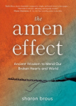 Amen Effect: Ancient Wisdom to Mend Our Broken Hearts and World