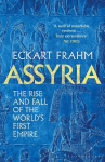 Assyria: The Rise and Fall of the Worlds First Empire, Assyria: The Rise and Fall of the Worlds First Empire