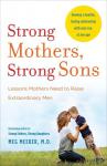 Strong Mothers, Strong Sons: Lessons Mothers Need to Raise Extraordinary Men, Strong Mothers, Strong Sons: Lessons Mothers Need to Raise Extraordinary Men