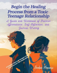 Begin the Healing Process from a Toxic Teenage Relationship: A Guide and Workbook of Positive Affirmations, Self-Reflection, and Journal Writing, Begin the Healing Process from a Toxic Teenage Relationship: A Guide and Workbook of Positive Affirmatio ...