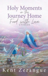 Holy Moments on the Journey Home: Food with Love Stories, Holy Moments on the Journey Home: Food with Love Stories