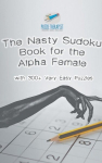The Nasty Sudoku Book for the Alpha Female | with 300+ Very Easy Puzzles, The Nasty Sudoku Book for the Alpha Female | with 300+ Very Easy Puzzles