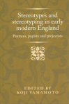 Stereotypes and Stereotyping in Early Modern England: Puritans, Papists and Projectors