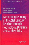 Facilitating Learning in the 21st Century: Leading through Technology, Diversity and Authenticity 2013 ed.