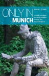 Only in Munich: A Guide to Unique Locations, Hidden Corners and Unusual Objects 2014 2nd edition