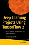 Deep Learning Projects Using TensorFlow 2: Neural Network Development with Python and Keras 1st ed.