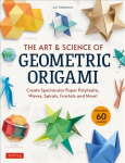 Art & Science of Geometric Origami: Create Spectacular Paper Polyhedra, Waves, Spirals, Fractals and More! (More than 60 Models!)