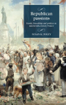 Republican Passions Family, Friendship and Politics in Nineteenth-Century France