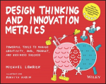 Design Thinking and Innovation Metrics: Powerful T ools to Manage Creativity, OKRs, Product, and Busi ness Success: Powerful Tools to Manage Creativity, OKRs, Product, and Business Success