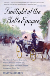 Twilight of the Belle Epoque: The Paris of Picasso, Stravinsky, Proust, Renault, Marie Curie, Gertrude Stein, and Their Friends through the Great War, Twilight of the Belle Epoque: The Paris of Picasso, Stravinsky, Proust, Renault, Marie Curie, Gertr ...