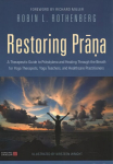 Restoring Prana: A Therapeutic Guide to Pranayama and Healing Through the Breath for Yoga Therapists, Yoga Teachers, and Healthcare Practitioners