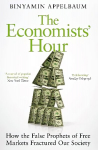 Economists' Hour: How the False Prophets of Free Markets Fractured Our Society